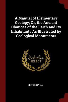 A Manual of Elementary Geology; Or, the Ancient Changes of the Earth and Its Inhabitants as Illustrated by Geological Monuments