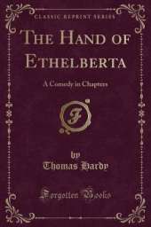 The Hand of Ethelberta: A Comedy in Chapters (Classic Reprint)