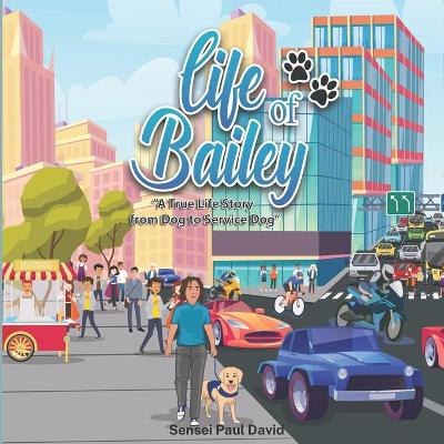 Life of Bailey: A True Life Story From Dog To Service Dog