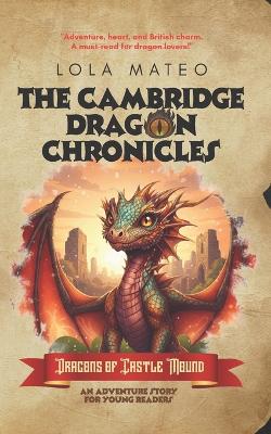 The Cambridge Dragon Chronicles, Book 1 Dragons of Castle Mound