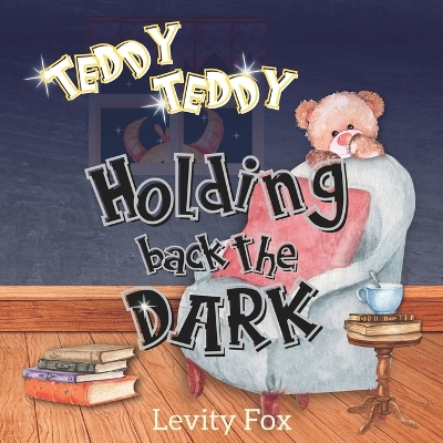 Teddy, Teddy, Holding Back the Dark: A Rhyming Bedtime Story for Kids