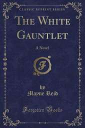The White Gauntlet: A Novel (Classic Reprint)