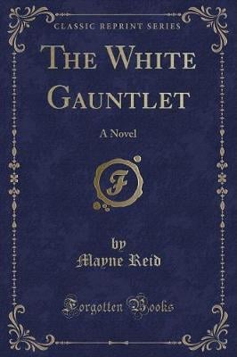 The White Gauntlet: A Novel (Classic Reprint)