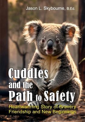 Cuddles and the Path to Safety: Animal Story for Kids - A Heartwarming Tale about Bravery, Friendship, and New Beginnings Bedtime Stories for Kids Bushfire Disaster and Recovery Authentic and Actionable Reading Children's Picture Book