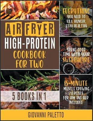 Air Fryer High-Protein Cookbook for Two [5 IN 1]: Everything You Need to Kill Hunger, Stay Healthy and Spend Good Time with Your Sweetheart [15-Minute Muscle Growing Exercises for Him and Her Included]