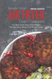 Breville Smart Air Fryer Oven Cookbook: The Best Quick, Easy and Delicious Air Fryer Oven Recipes for Healthy Meals