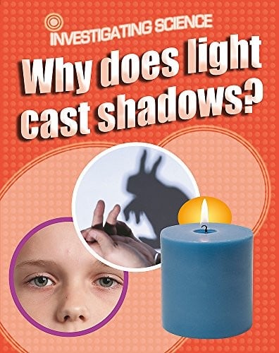 Investigating Science: Why Does Light Cast Shadows?