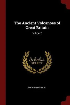 The Ancient Volcanoes of Great Britain; Volume 2