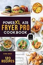 PowerXL Air Fryer Pro Cookbook: 120 Healthy, Easy and Delicious Fry, Grill, Bake, and Roast. Affordable and Quick Air Fryer Family Meals On a Budget. Fry, Grill, Roast & Bake.