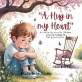 A Hug in My Heart: A comforting story for children grieving the loss of their grandmother.