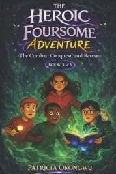 The Heroic Foursome Adventure: The Combat, Conquest, and Rescue Book 3 of 3