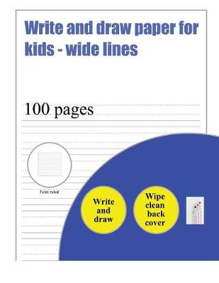 Write and Draw Paper for Kids (Wide Lines): 100 Basic Handwriting Practice Sheets for Children Aged 3 to 6: This Book Contains Suitable Handwriting Paper for Children Who Would Like to Practice Their Writing and Draw