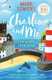 Charlie and Me: The novel that inspired the life-affirming film 500 MILES starring Bill Nighy and Roman Griffin Davis