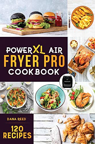 PowerXL Air Fryer Pro Cookbook: 120 Healthy, Easy and Delicious Fry, Grill, Bake, and Roast. Affordable and Quick Air Fryer Family Meals On a Budget. Fry, Grill, Roast & Bake.