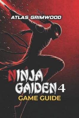 Ninja Gaiden 4 Game Guide: Beat Every Boss, Master Combat Mechanics & Dominate Master Ninja Difficulty