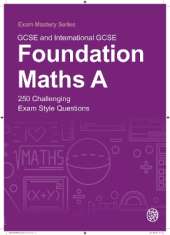 GCSE and International GCSE Foundation Maths A: 250 Challenging Exam Style Questions