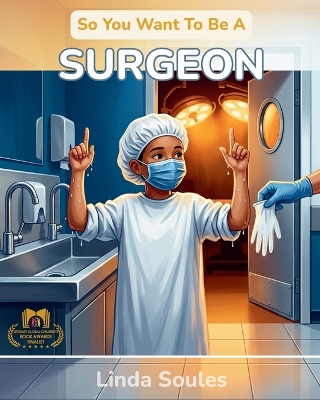 So You Want To Be A Surgeon: A Kids' Guide to Surgery, Human Anatomy, Operating Rooms, and the Steady-Handed Doctors Who Save Lives One Procedure at a Time