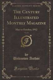 The Century Illustrated Monthly Magazine, Vol. 84: May to October, 1912 (Classic Reprint)