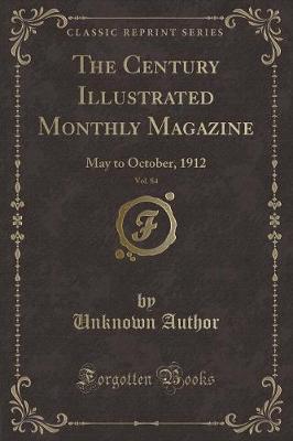 The Century Illustrated Monthly Magazine, Vol. 84: May to October, 1912 (Classic Reprint)