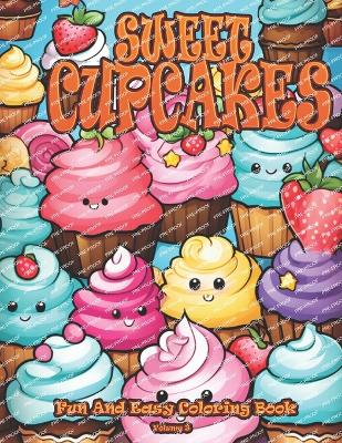 SWEET CUPCAKES Fun And Easy Coloring Book Volume 3: Cute Kawaii Sweet Treats Coloring Book For Kids Ages 4-8 Cupcake Coloring Book for Kids and adults