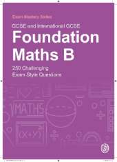 GCSE and International GCSE Foundation Maths B: 250 Challenging Exam Style Questions