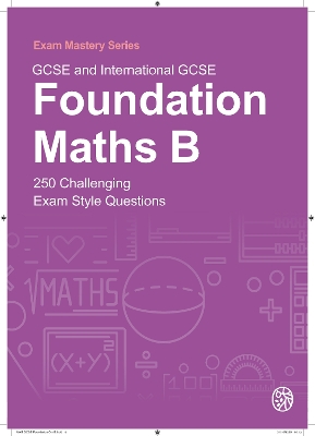GCSE and International GCSE Foundation Maths B: 250 Challenging Exam Style Questions