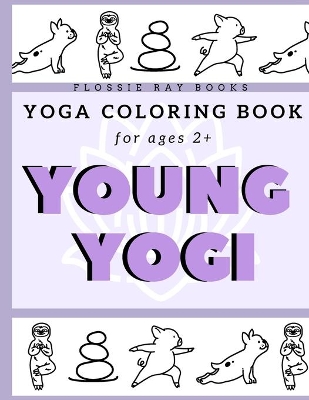 Young Yogi; Yoga Coloring Book For Ages 2+: Yoga Coloring Book With Animals For Kids