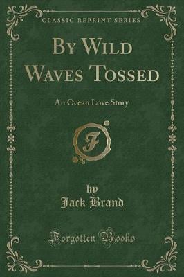 By Wild Waves Tossed: An Ocean Love Story (Classic Reprint)