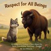 Respect for All Beings: An Indigenous Children's Story About the Seven Grandfather Teachings - Respect
