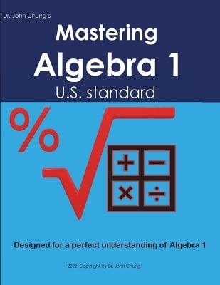 Dr. John Chung's Mastering Algebra 1: Designed for a perfect understanding of Algebra 1