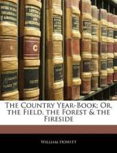The Country Year-Book; Or, the Field, the Forest & the Fireside