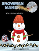 Cut and Glue Activities (Snowman Maker): Make your own snowman by cutting and pasting the contents of this book. This book is designed to improve hand-eye coordination, develop fine and gross motor control, develop visuo-spatial skills, and to help childr