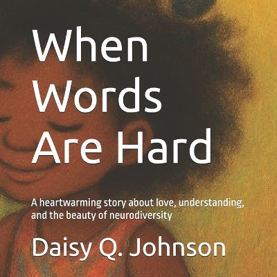 When Words Are Hard: A heartwarming story about love, understanding, and the beauty of neurodiversity
