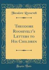 Theodore Roosevelt's Letters to His Children (Classic Reprint)