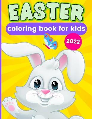 Easter Coloring Book For Kids 2022: Ages 1-4 & 4-8 - Easter Gifts, Party Favors, and Basket Stuffers For Boys and Girls
