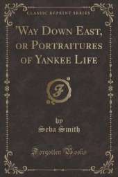'Way Down East, or Portraitures of Yankee Life (Classic Reprint)