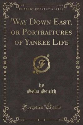 'Way Down East, or Portraitures of Yankee Life (Classic Reprint)