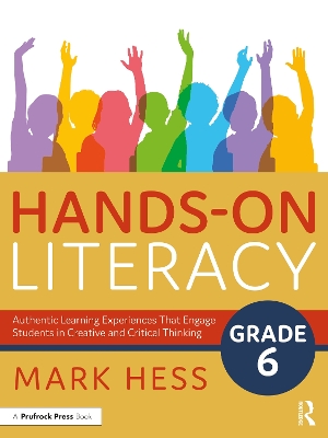 Hands-On Literacy, Grade 6: Authentic Learning Experiences That Engage Students in Creative and Critical Thinking