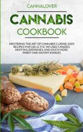 Cannabis Cookbook: Mastering the Art of Cannabis Cuisine. Easy Recipes for CBD & THC infused Candy, Muffin, Brownie and Much More! Sweet and Savory Edibles.