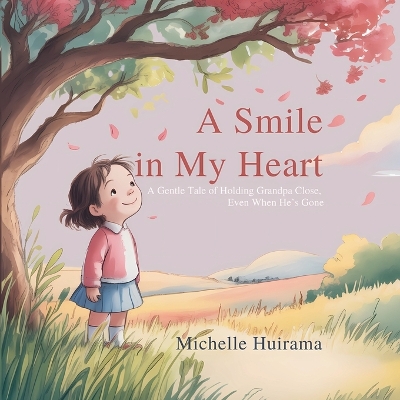 A Smile In My Heart: A Gentle Story of Holding Grandpa Close, Even When He's Gone