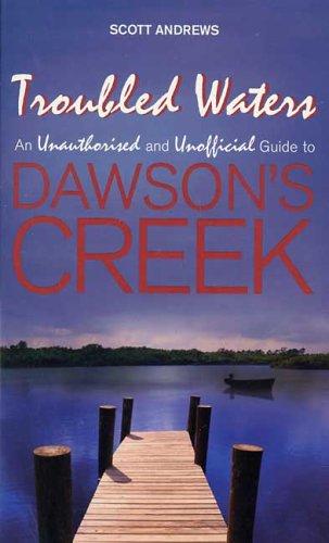 Troubled Waters: An Unauthorised and Unofficial Guide to "Dawson's Creek"