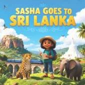 Sasha Goes to Sri Lanka: A Cultural Adventure for Curious Kids 5-13