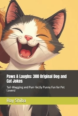 Paws & Laughs: 300 Original Dog and Cat Jokes: Tail-Wagging and Purr-fectly Punny Fun for Pet Lovers!