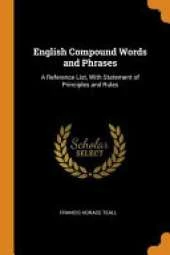 English Compound Words and Phrases: A Reference List, with Statement of Principles and Rules