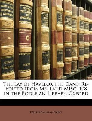 The Lay of Havelok the Dane: Re-Edited from Ms. Laud Misc. 108 in the Bodleian Library, Oxford