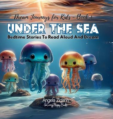 Under the Sea: Bedtime stories to read aloud and dream (Dream Journeys for Kids - Book 1)