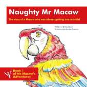 Naughty Mr Macaw - The story of a Macaw who was always getting into mischief: Book 1 of Mr Macaw’s Adventures