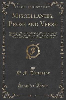 Miscellanies, Prose and Verse, Vol. 2: Memoirs of Mr. C. J. Yellowplush; Diary of C. Jeames De La Pluche, Esq.; Sketches and Travels in London; Novels by Eminent Hands; Character Sketches (Classic Reprint)