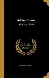 Arthur Brown: The Young Captain