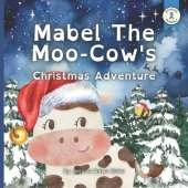 MABEL THE MOO COW'S CHRISTMAS ADVENTURE - Festive story for children of all ages: Bedtime picture book for Xmas Eve box and stocking filler
